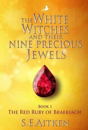 The White Witches and Their Nine Precious Jewels: The Red Ruby of Braeriach: 1 (The White Witch Series)