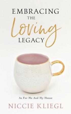 Embracing the Loving Legacy: As For Me And My House: 2