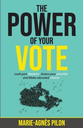 The Power of Your Vote: Look past theatrics Assess your priorities and Make educated choices