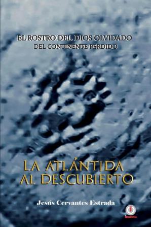 La Atlántida al descubierto: El rostro del dios olvidado del continente perdido