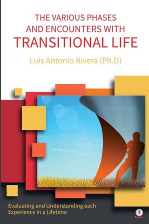 The Various Phases and Encounters with Transitional Life: Evaluating and Understanding each Experience in a Lifetime