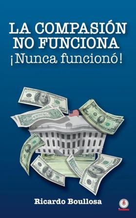 La compasión no funciona ¡Nunca funcionó!