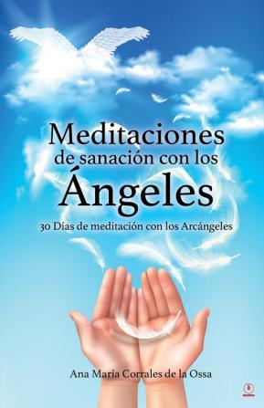 Meditaciones de sanación con los Ángeles: 30 Días de meditación con los Arcángeles