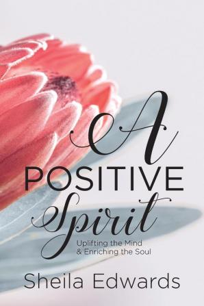 A Positive Spirit: Uplifting the Mind & Enriching the Soul