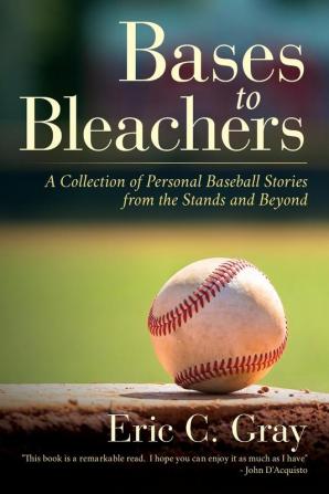 Bases to Bleachers: A Collection of Personal Baseball Stories from the Stands and Beyond