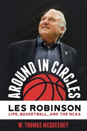 Around in Circles: Les Robinson: Life Basketball and the NCAA