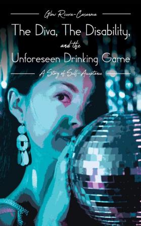 The Diva The Disability and The Unforeseen Drinking Game: A Story of Self-Acceptance