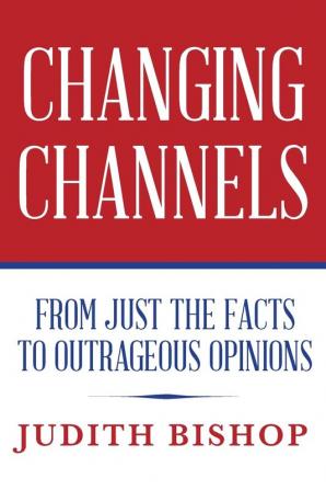 Changing Channels: From Just The Facts To Outrageous Opinions