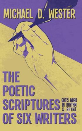 The Poetic Scriptures of Six Writers: God's Word in Rhythm and Rhyme