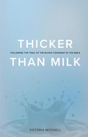 Thicker Than Milk: Following the trail of the Blood Covenant in the Bible