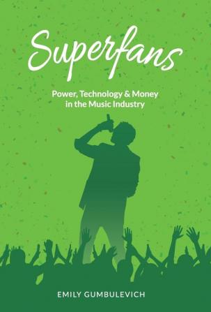 Superfans: Power Technology and Money in the Music Industry