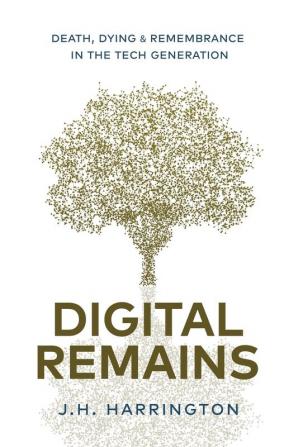 Digital Remains: Death Dying & Remembrance in the Tech Generation