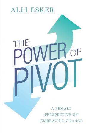 The Power of Pivot: A Female Perspective on Embracing Change