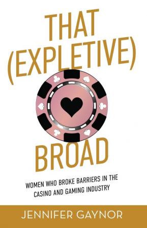 That (Expletive) Broad: Women Who Broke Barriers in the Casino and Gaming Industry