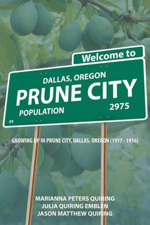 Prune City: Growing Up in Prune City Dallas Oregon (1917 - 1936)