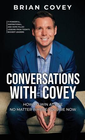 Conversations with Covey: 11 Powerful Inspirational and Hope-Filled Lessons from Today's Biggest Leaders