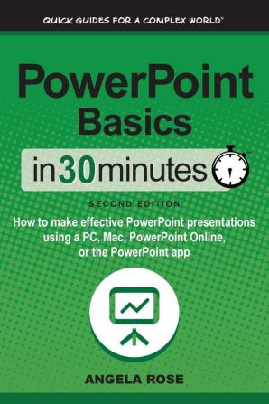 PowerPoint Basics In 30 Minutes: How to make effective PowerPoint presentations using a PC Mac PowerPoint Online or the PowerPoint app