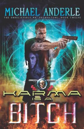 Karma Is A Bitch: An Urban Fantasy Action Adventure: 12 (The Unbelievable Mr. Brownstone)