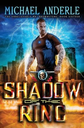 Shadow Of The Ring: An Urban Fantasy Action Adventure: 16 (The Unbelievable Mr. Brownstone)