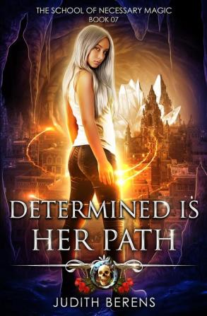 Determined Is Her Path: An Urban Fantasy Action Adventure: 7 (The School of Necessary Magic)