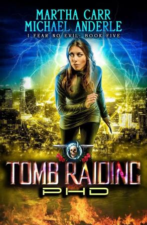 Tomb Raiding PHD: An Urban Fantasy Action Adventure: 5 (I Fear No Evil)