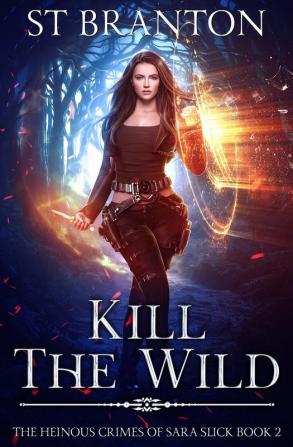 Kill the Wild: 2 (The Heinous Crimes of Sara Slick)