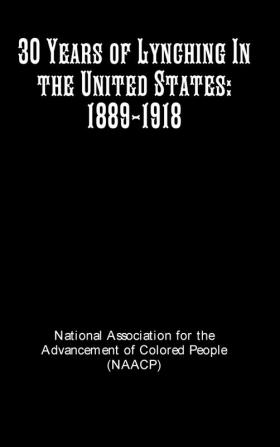 30 Years of Lynching In the United States: 1889-1918