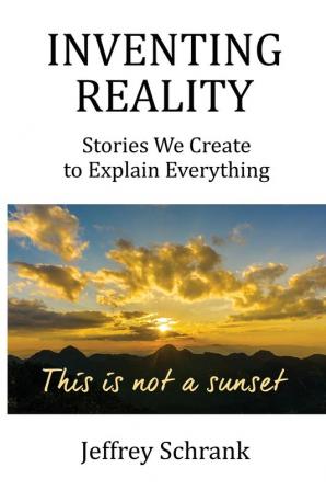 Inventing Reality: Stories We Create To Explain Everything