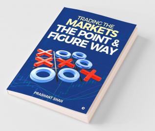 Trading The Markets The Point And Figure Way : Become A Noiseless Trader And Achieve Consistent Success In Markets