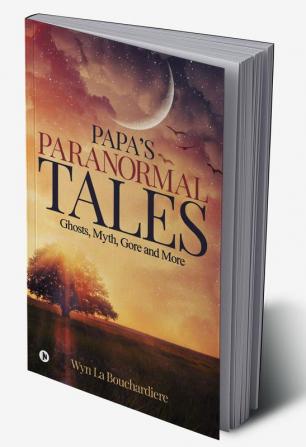 PAPA`S PARANORMAL TALES : Ghosts Myth Gore and More