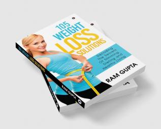 105 WEIGHT LOSS SOLUTIONS : Decoding The Secrets Of Slimming Dieting and Healthy Living