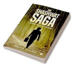 The Shashwat Saga : A journey into the Unknown