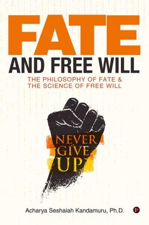 Fate and Free Will : The Philosophy of Fate &amp; The Science of Free Will