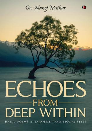 Echoes From Deep Within : Haiku Poems in Japanese Traditional style