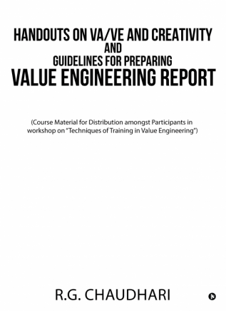 HANDOUTS ON VA/VE AND CREATIVITY AND GUIDELINES FOR PREPARING VALUE ENGINEERING REPORT:(Course Material for Distribution amongst Participants in workshop on “Techniques of Training in Value Engineerin