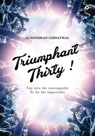 Triumphant Thirty! : Tap into the unstoppable to do the impossible