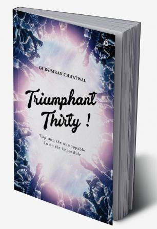 Triumphant Thirty! : Tap into the unstoppable to do the impossible