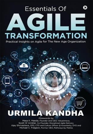 Essentials of Agile Transformation : Practical Insights on Agile for the New Age Organisation