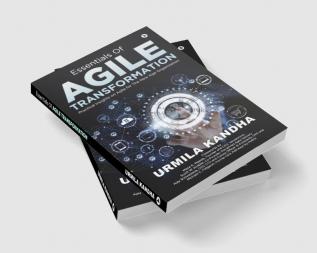 Essentials of Agile Transformation : Practical Insights on Agile for the New Age Organisation