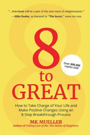 8 to Great: How to Take Charge of Your Life and Make Positive Changes Using an 8-Step Breakthrough Process (Inspiration Resilience Change Your Life for Fans of The Happiness Project)