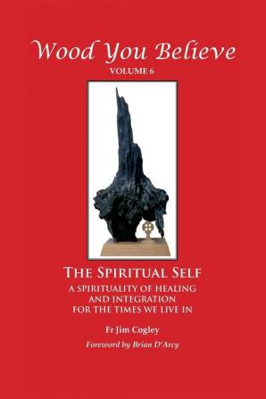 Wood You Believe Volume 6: The Spiritual Self (New Edition)