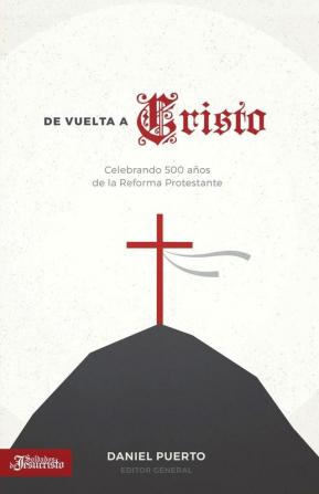 De vuelta a Cristo: Celebrando 500 años de la Reforma Protestante