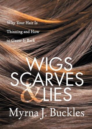 Wigs Scarves & Lies: Why Your Hair Is Thinning and How to Grow It Back