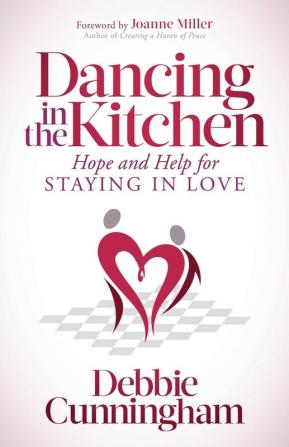 Dancing in the Kitchen: Hope and Help For Staying in Love