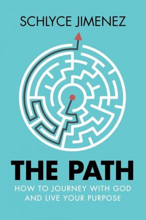 The Path: How to Journey with God and Live Your Purpose