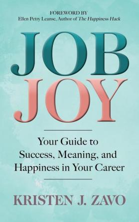 Job Joy: Your Guide to Success Meaning and Happiness in Your Career