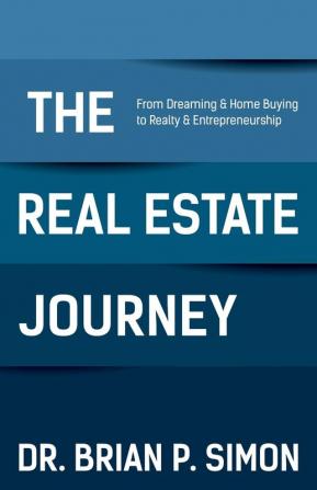 The Real Estate Journey: From Dreaming and Home Buying to Realty and Entrepreneurship