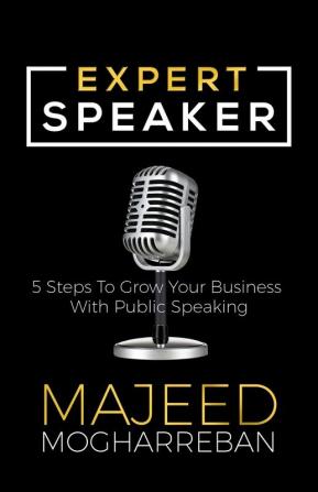 Expert Speaker: 5 Steps To Grow Your Business With Public Speaking