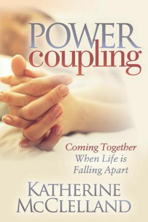 Power Coupling: Coming Together When Life is Falling Apart