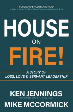 House on Fire!: A Story of Loss Love & Servant Leadership